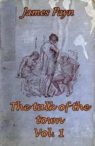 «The Talk of the Town, Volume 1 (of 2)» by James Payn