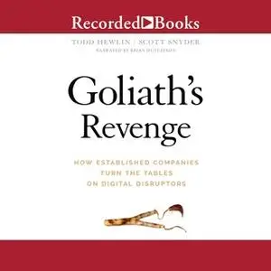 «Goliath's Revenge: How Established Companies Turn the Tables on Digital Disruptors» by Todd Hewlin,Scott A. Snyder