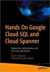 Hands On Google Cloud SQL and Cloud Spanner: Deployment, Administration and Use Cases with Python