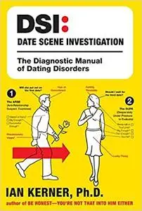 DSI--Date Scene Investigation: The Diagnostic Manual of Dating Disorders