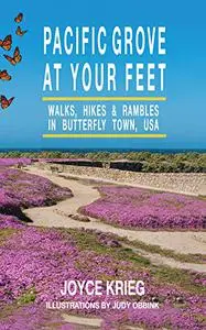 Pacific Grove at Your Feet: Walks, Hikes & Rambles