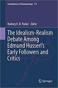 The Idealism-Realism Debate Among Edmund Husserl’s Early Followers and Critics