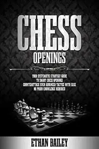 Chess Openings: Your Systematic Strategy Guide To Smart Chess Openings