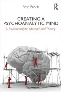 Creating a Psychoanalytic Mind: A psychoanalytic method and theory