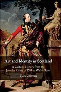 Art and Identity in Scotland: A Cultural History from the Jacobite Rising of 1745 to Walter Scott