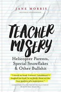Teacher Misery: Helicopter Parents, Special Snowflakes, and Other Bullshit