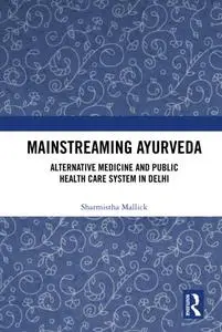 Mainstreaming Ayurveda: Alternative Medicine and Public Health Care System in Delhi