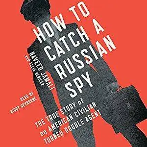 How to Catch a Russian Spy: The True Story of an American Civilian Turned Self-Taught Double Agent [Audiobook]