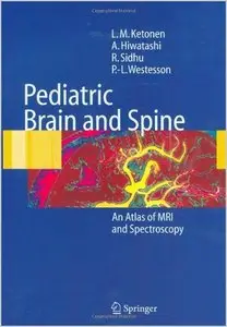 Pediatric Brain and Spine, An Atlas of MRI and Spectroscopy by L.M. Ketonen