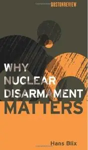 Why Nuclear Disarmament Matters (Boston Review Books)