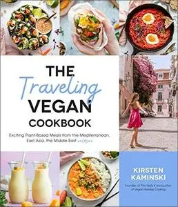 The Traveling Vegan Cookbook: Exciting Plant-Based Meals from the Mediterranean, East Asia, the Middle East and More