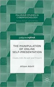 The Manipulation of Online Self-Presentation: Create, Edit, Re-edit and Present