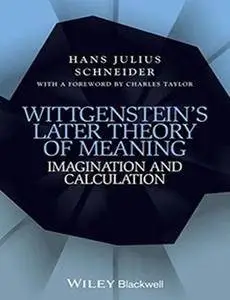 Wittgenstein's Later Theory of Meaning: Imagination and Calculation