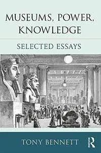 Museums, Power, Knowledge: Selected Essays