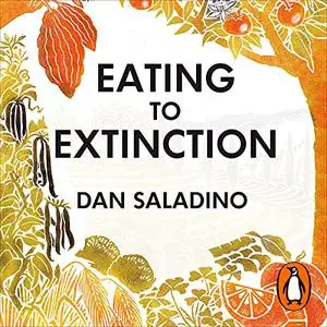 Eating to Extinction: The World’s Rarest Foods and Why We Need to Save Them [Audiobook]