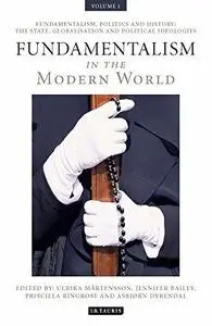 Fundamentalism in the Modern World Vol 1: Fundamentalism, Politics and History: The State, Globalisation and Political Ideologi