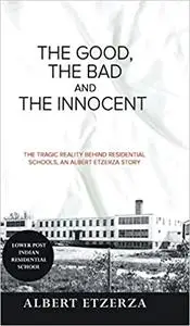 The Good, the Bad and the Innocent: The Tragic Reality Behind Residential Schools, an Albert Etzerza Story