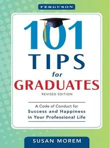 101 Tips for Graduates: A Code of Conduct for Success and Happiness in Your Professional Life (Repost)