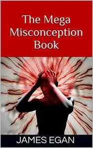 The Mega Misconception Book (Things People Believe That Aren't True)