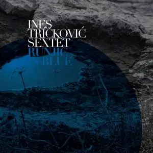 Ines Trickovic Sextet - Runjic In Blue (2013)