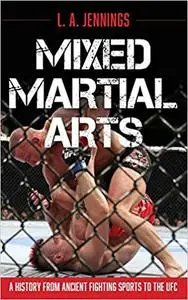 Mixed Martial Arts: A History from Ancient Fighting Sports to the UFC