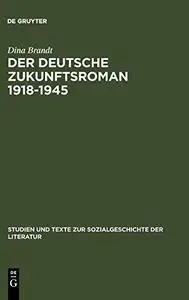 Der Deutsche Zukunftsroman 1918-1945: Gattungstypologie Und Sozialgeschichtliche Verortung