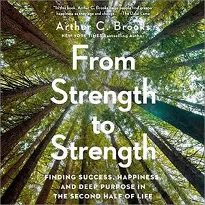 From Strength to Strength: Finding Success, Happiness, and Deep Purpose in the Second Half of Life [Audiobook]