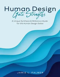 Human Design Gate Strengths: A Unique Synthesis & Reference Guide for the Human Design Gates