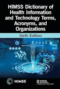 HIMSS Dictionary of Health Information and Technology Terms, Acronyms, and Organizations (6th Edition)