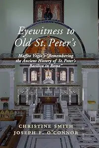 Eyewitness to Old St Peter's: Maffeo Vegio's ‘Remembering the Ancient History of St Peter's Basilica in Rome'