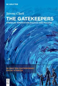 The Gatekeepers: American Immigration Politics and Policies - Serena Clark