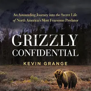 Grizzly Confidential: An Astounding Journey into the Secret Life of North America’s Most Fearsome Predator [Audiobook]