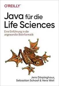 Java für die Life Sciences: Eine Einführung in die angewandte Bioinformatik (Programmieren mit Java)