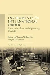 Instruments of international order: Internationalism and diplomacy, 1900-50