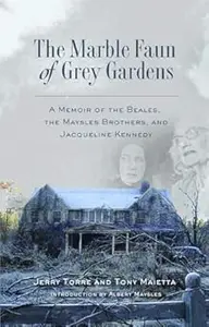 The Marble Faun of Grey Gardens: A Memoir of the Beales, the Maysles Brothers, and Jacqueline Kennedy