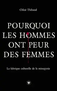 Chloé Thibaud, "Pourquoi les hommes ont peur des femmes: La fabrique culturelle de la misogynie"