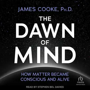 The Dawn of Mind: How Matter Became Conscious and Alive [Audiobook]