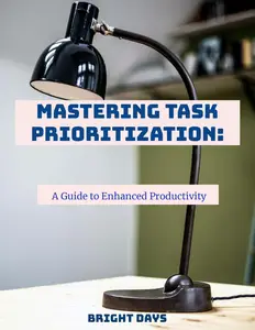 Mastering Task Prioritization: A Guide to Enhanced Productivity