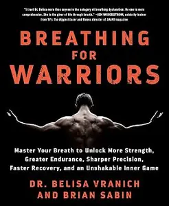 Breathing for Warriors: Master Your Breath to Unlock More Strength, Greater Endurance, Sharper Precision, Faster Recover