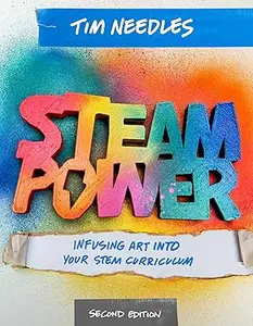 STEAM Power, Second Edition: Infusing Art Into Your STEM Curriculum, 2nd Edition
