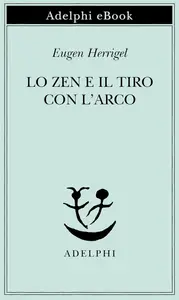 Eugen Herrigel - Lo Zen e il tiro con l’arco