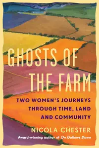 Ghosts of the Farm: Two Women's Journeys Through Time, Land and Community