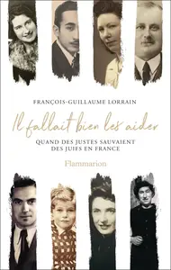 Il fallait bien les aider : Quand des Justes sauvaient des Juifs en France - François-Guillaume Lorrain