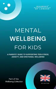 Mental Wellbeing For Kids: A Parents’ Guide to Supporting Children’s Emotional Wellbeing, Stress, and Anxiety