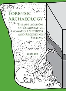 Forensic Archaeology: The Application of Comparative Excavation Methods and Recording Systems