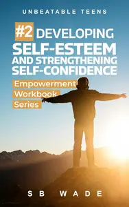 Unbeatable Teens #2: Developing Self-Esteem and Strengthening Self-Confidence