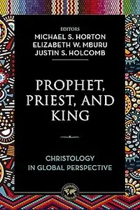 Prophet, Priest, and King: Christology in Global Perspective