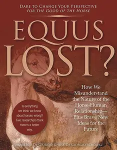 Equus Lost?: How We Misunderstand the Nature of the Horse-Human Relationship―Plus Brave New Ideas for the Future