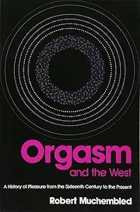 Orgasm and the West: A History of Pleasure from the 16th Century to the Present