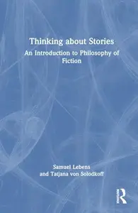 Thinking about Stories: An Introduction to Philosophy of Fiction